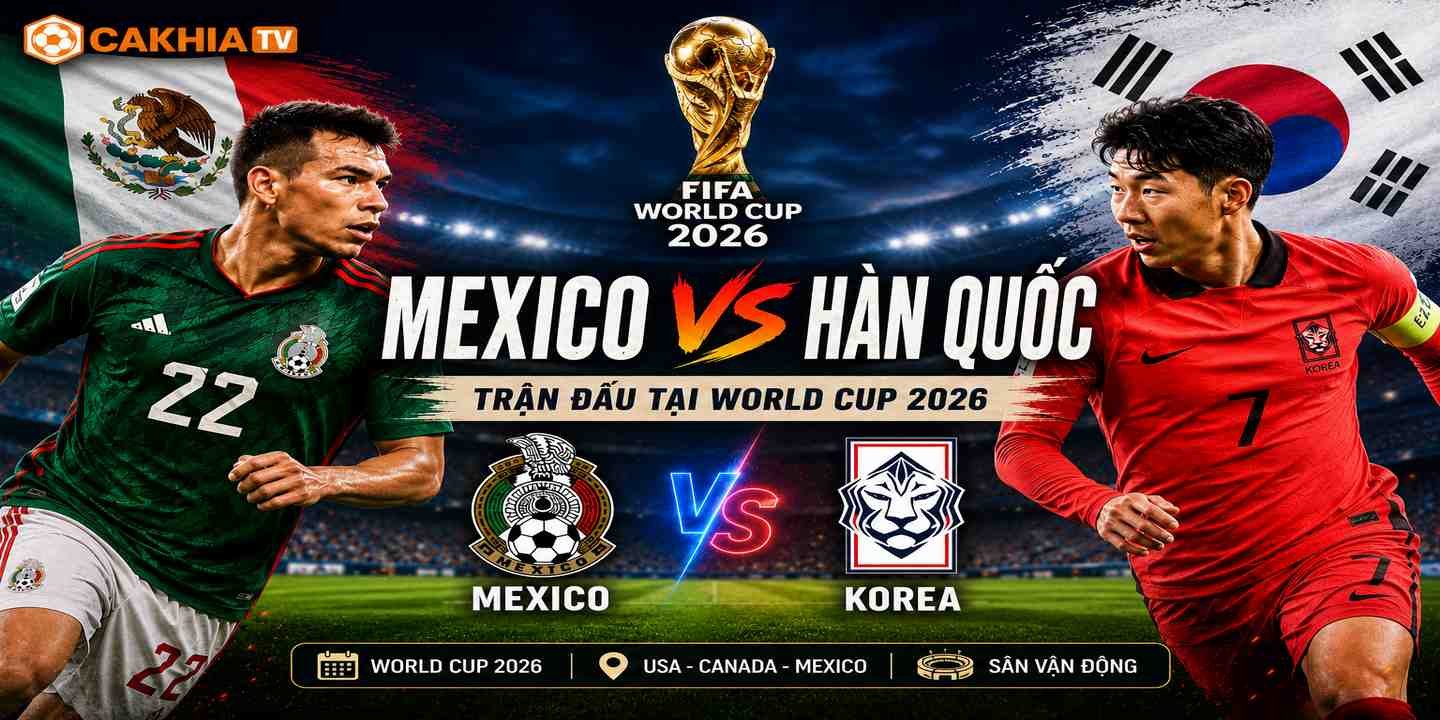 Trận đấu Mexico vs Hàn Quốc Tại Word Cup 2026