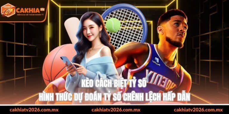 kèo cách biệt tỷ số hình thức dự đoán tỷ số chênh lệch hấp dẫn