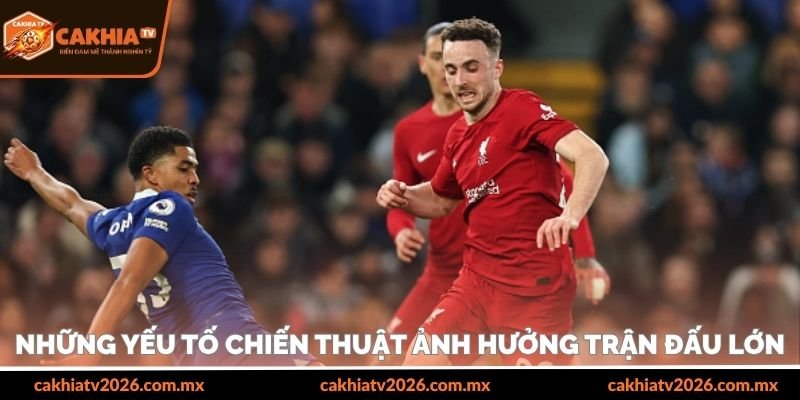 Những yếu tố chiến thuật ảnh hưởng trận đấu lớn