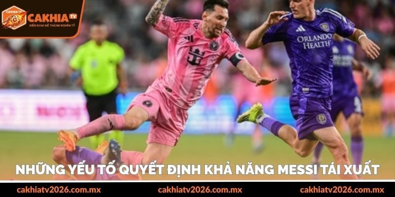Những yếu tố quyết định khả năng Messi tái xuất