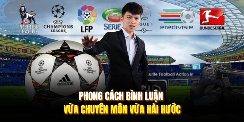 Phong cách bình luận vừa chuyên môn vừa hài hước