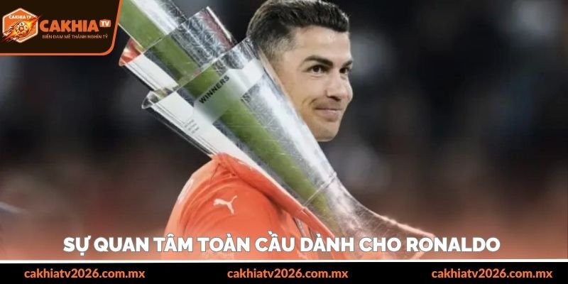 Sự quan tâm toàn cầu dành cho Ronaldo