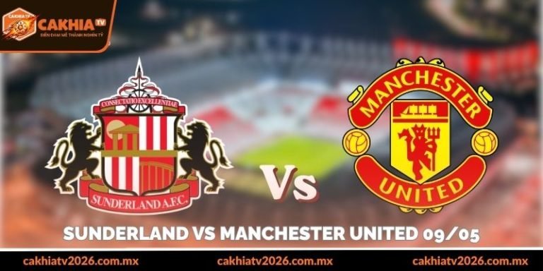 sunderland vs manchester united 09/05 và góc nhìn thực chiến