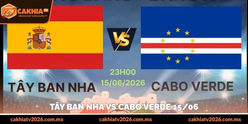Tây Ban Nha vs Cabo Verde 15/06 và khác biệt đẳng cấp